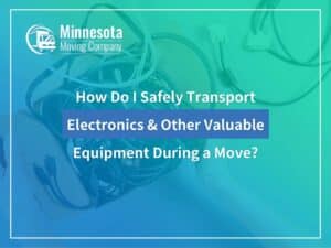 How Do I Safely Transport Electronics & Other Valuable Equipment During a Move?